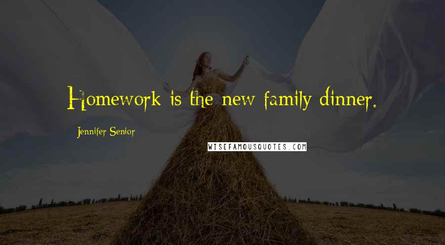 Jennifer Senior Quotes: Homework is the new family dinner.