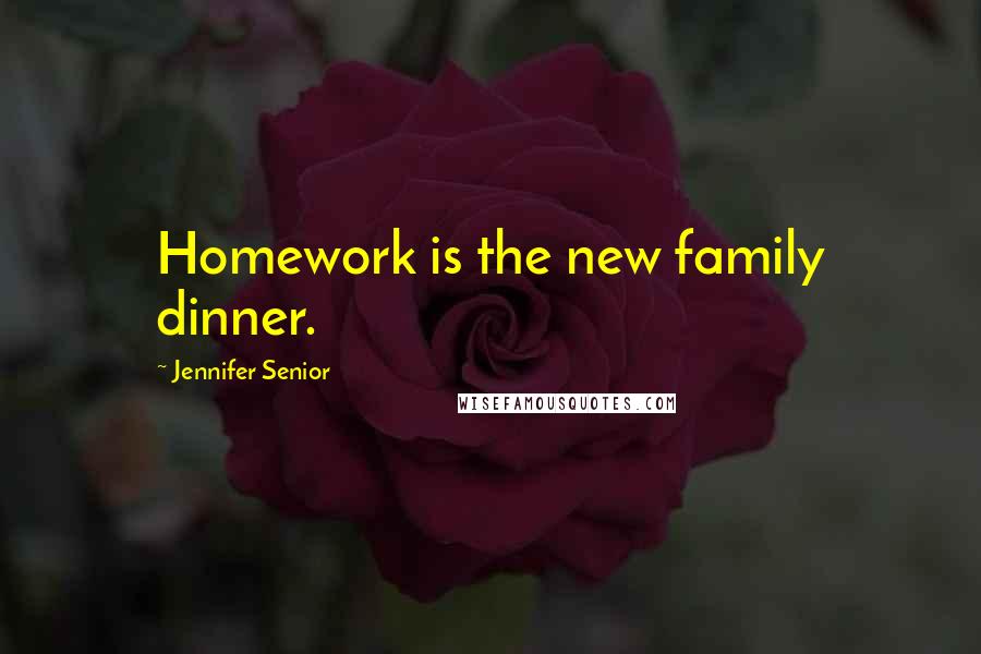 Jennifer Senior Quotes: Homework is the new family dinner.