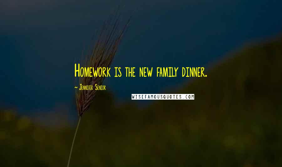 Jennifer Senior Quotes: Homework is the new family dinner.