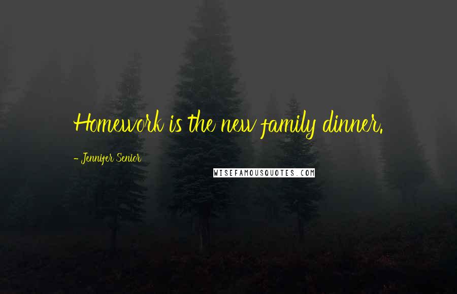 Jennifer Senior Quotes: Homework is the new family dinner.