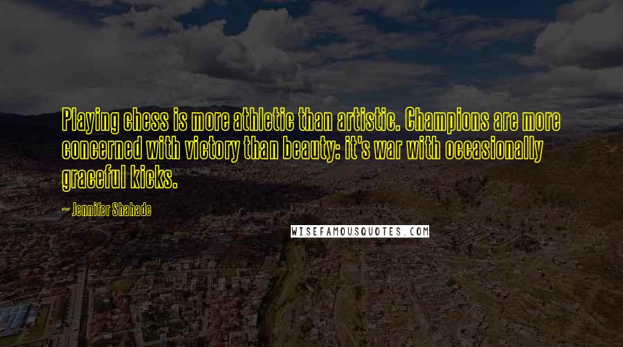 Jennifer Shahade Quotes: Playing chess is more athletic than artistic. Champions are more concerned with victory than beauty: it's war with occasionally graceful kicks.