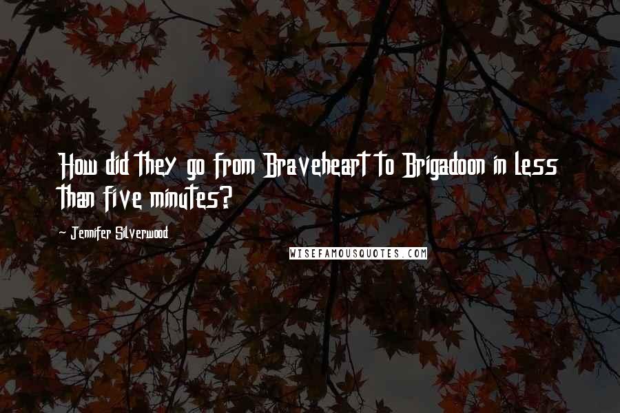 Jennifer Silverwood Quotes: How did they go from Braveheart to Brigadoon in less than five minutes?