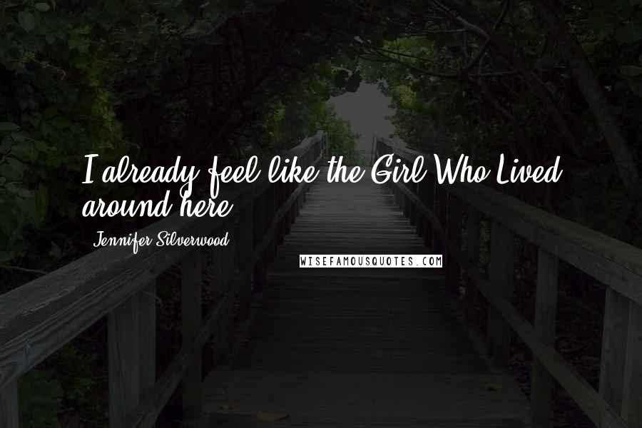 Jennifer Silverwood Quotes: I already feel like the Girl Who Lived around here.