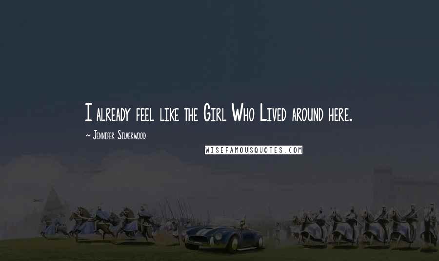 Jennifer Silverwood Quotes: I already feel like the Girl Who Lived around here.