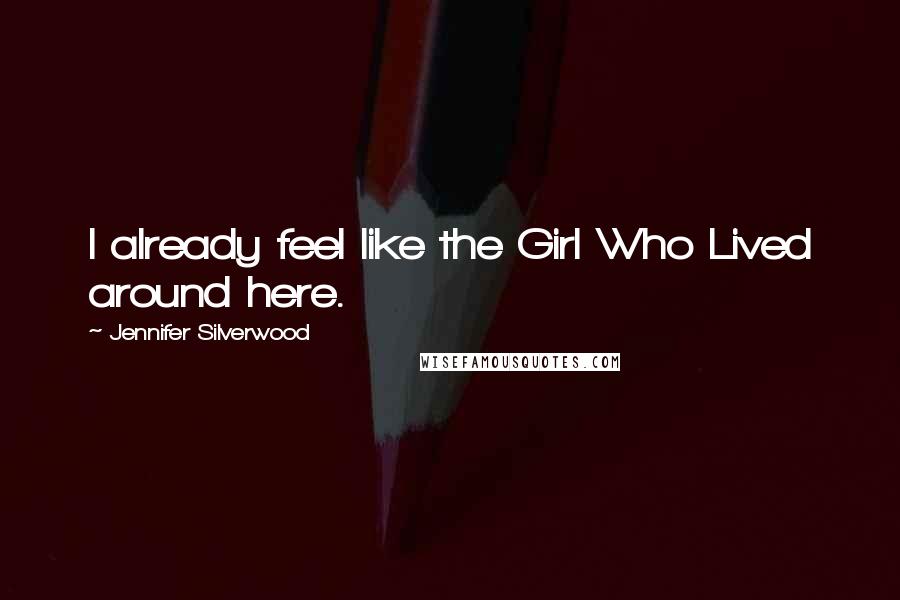 Jennifer Silverwood Quotes: I already feel like the Girl Who Lived around here.