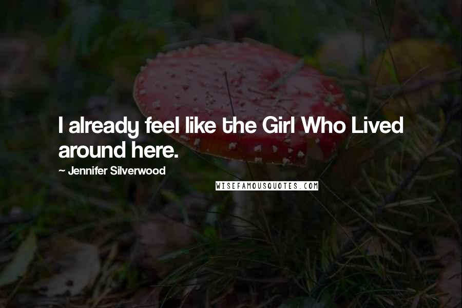 Jennifer Silverwood Quotes: I already feel like the Girl Who Lived around here.
