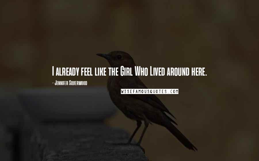 Jennifer Silverwood Quotes: I already feel like the Girl Who Lived around here.