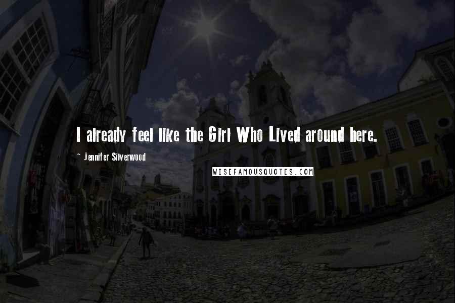 Jennifer Silverwood Quotes: I already feel like the Girl Who Lived around here.