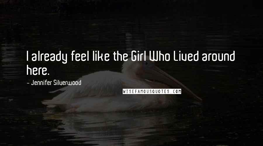 Jennifer Silverwood Quotes: I already feel like the Girl Who Lived around here.