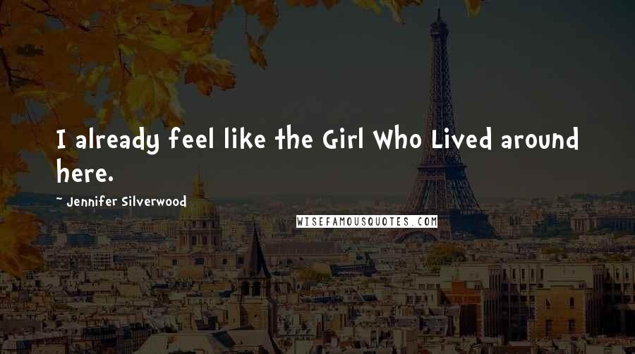 Jennifer Silverwood Quotes: I already feel like the Girl Who Lived around here.
