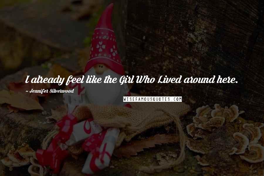 Jennifer Silverwood Quotes: I already feel like the Girl Who Lived around here.