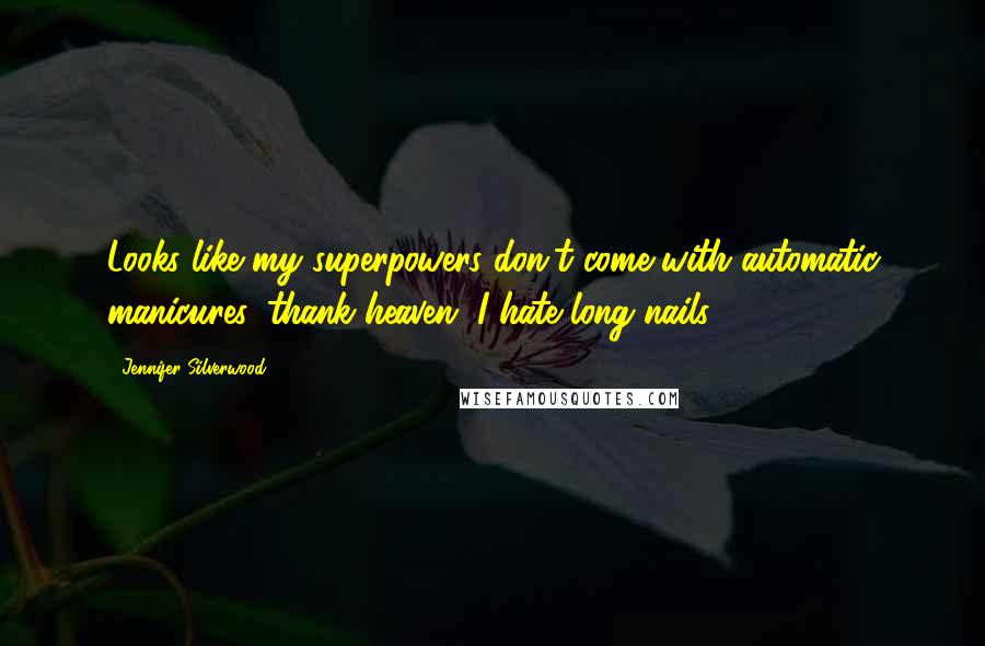 Jennifer Silverwood Quotes: Looks like my superpowers don't come with automatic manicures, thank heaven. I hate long nails.