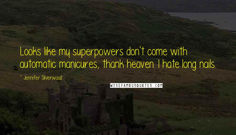 Jennifer Silverwood Quotes: Looks like my superpowers don't come with automatic manicures, thank heaven. I hate long nails.
