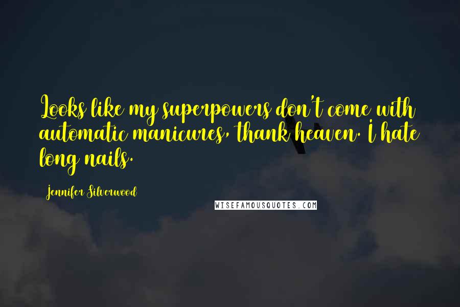 Jennifer Silverwood Quotes: Looks like my superpowers don't come with automatic manicures, thank heaven. I hate long nails.