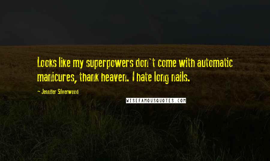 Jennifer Silverwood Quotes: Looks like my superpowers don't come with automatic manicures, thank heaven. I hate long nails.