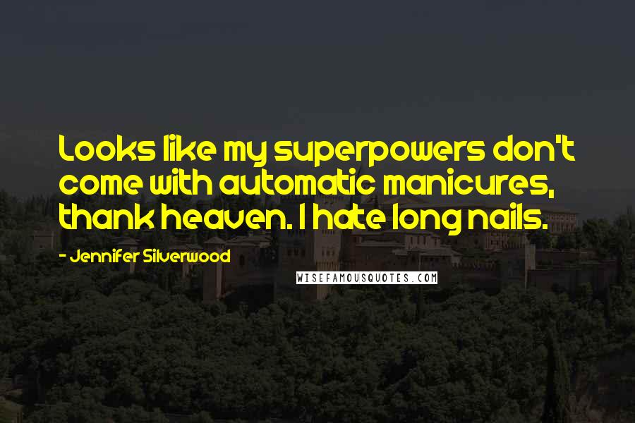 Jennifer Silverwood Quotes: Looks like my superpowers don't come with automatic manicures, thank heaven. I hate long nails.