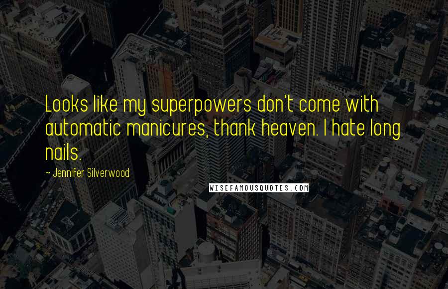 Jennifer Silverwood Quotes: Looks like my superpowers don't come with automatic manicures, thank heaven. I hate long nails.