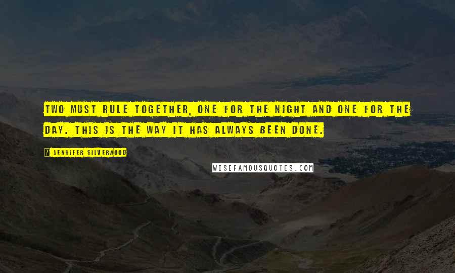 Jennifer Silverwood Quotes: Two must rule together, one for the night and one for the day. this is the way it has always been done.