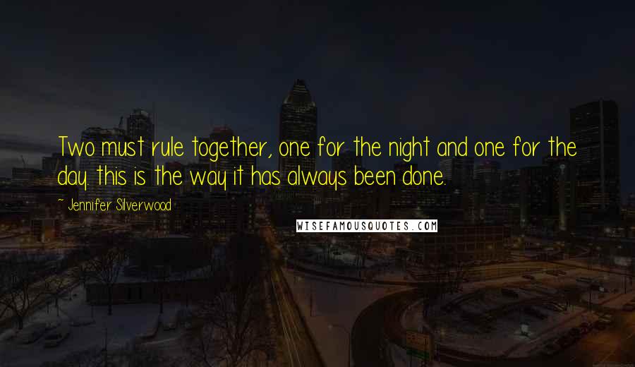 Jennifer Silverwood Quotes: Two must rule together, one for the night and one for the day. this is the way it has always been done.