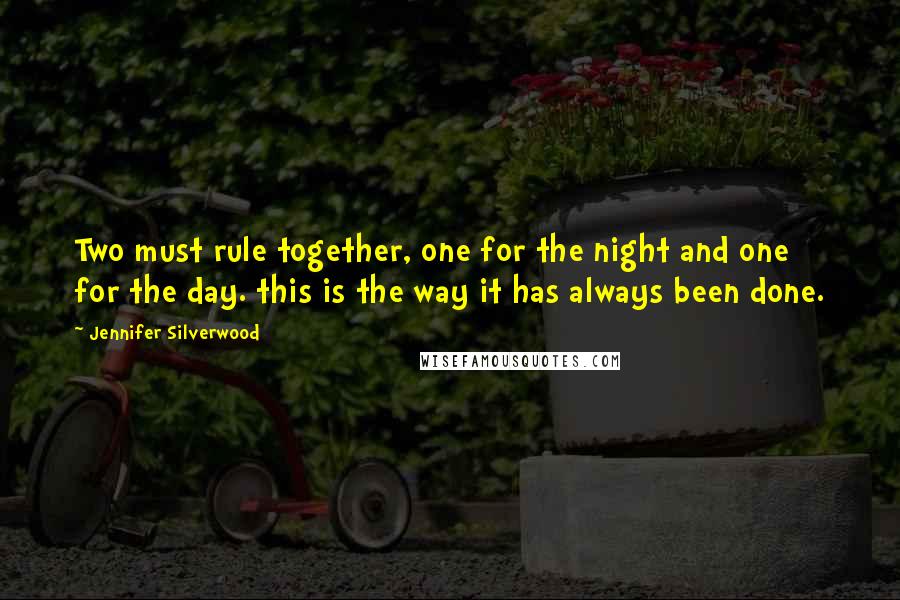 Jennifer Silverwood Quotes: Two must rule together, one for the night and one for the day. this is the way it has always been done.