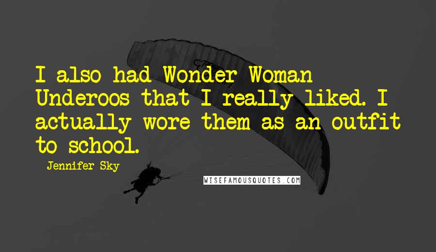 Jennifer Sky Quotes: I also had Wonder Woman Underoos that I really liked. I actually wore them as an outfit to school.