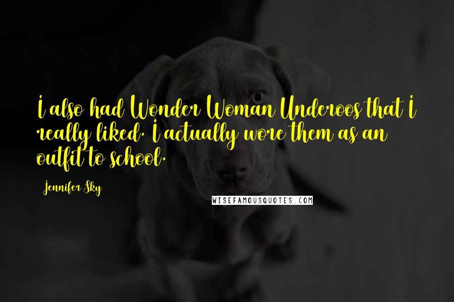 Jennifer Sky Quotes: I also had Wonder Woman Underoos that I really liked. I actually wore them as an outfit to school.