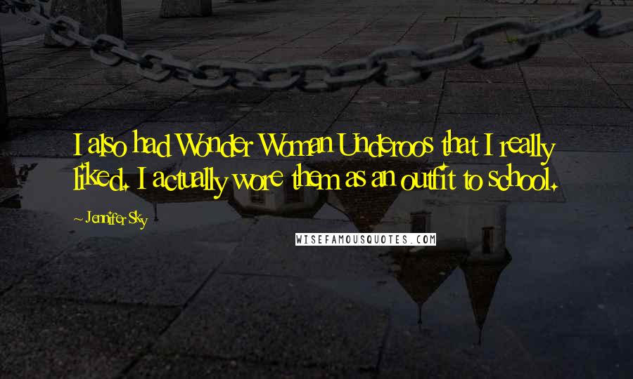 Jennifer Sky Quotes: I also had Wonder Woman Underoos that I really liked. I actually wore them as an outfit to school.