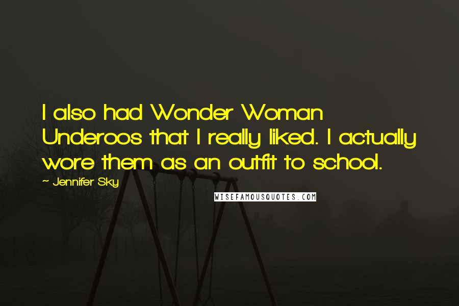 Jennifer Sky Quotes: I also had Wonder Woman Underoos that I really liked. I actually wore them as an outfit to school.