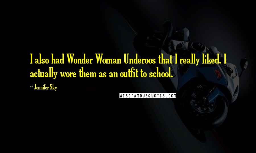 Jennifer Sky Quotes: I also had Wonder Woman Underoos that I really liked. I actually wore them as an outfit to school.