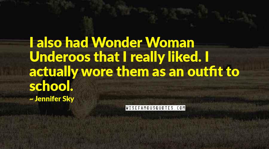 Jennifer Sky Quotes: I also had Wonder Woman Underoos that I really liked. I actually wore them as an outfit to school.