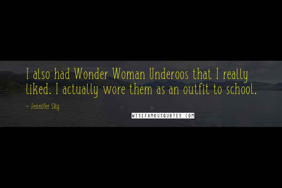 Jennifer Sky Quotes: I also had Wonder Woman Underoos that I really liked. I actually wore them as an outfit to school.
