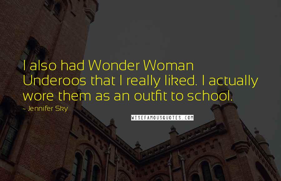 Jennifer Sky Quotes: I also had Wonder Woman Underoos that I really liked. I actually wore them as an outfit to school.