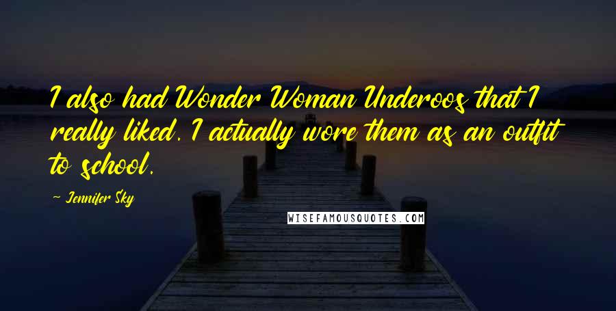 Jennifer Sky Quotes: I also had Wonder Woman Underoos that I really liked. I actually wore them as an outfit to school.
