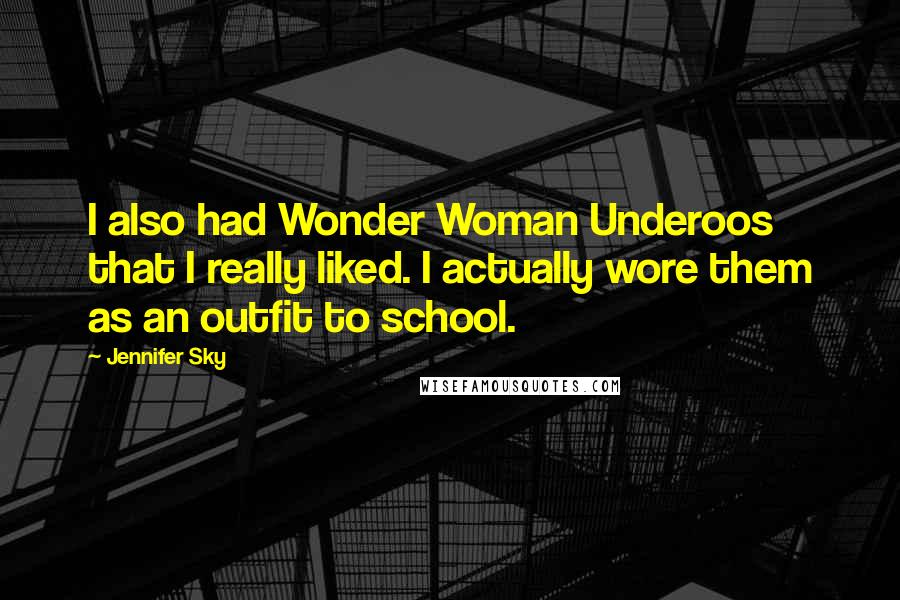 Jennifer Sky Quotes: I also had Wonder Woman Underoos that I really liked. I actually wore them as an outfit to school.