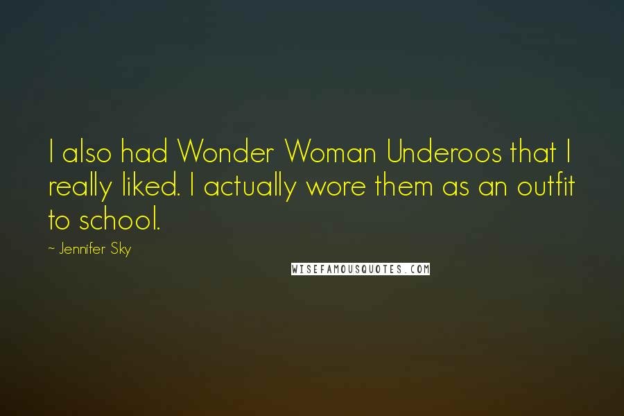 Jennifer Sky Quotes: I also had Wonder Woman Underoos that I really liked. I actually wore them as an outfit to school.