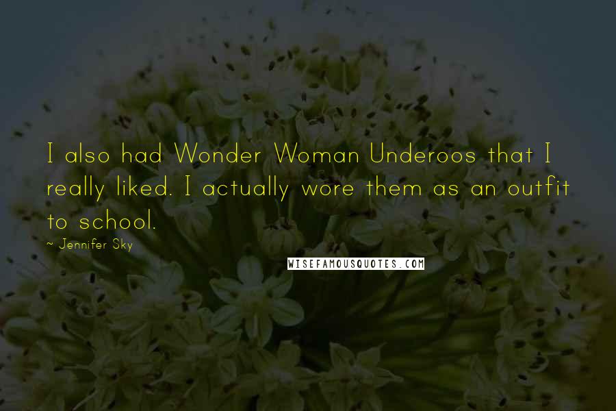 Jennifer Sky Quotes: I also had Wonder Woman Underoos that I really liked. I actually wore them as an outfit to school.