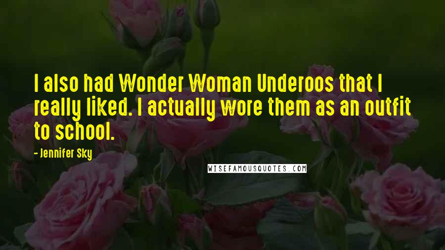 Jennifer Sky Quotes: I also had Wonder Woman Underoos that I really liked. I actually wore them as an outfit to school.
