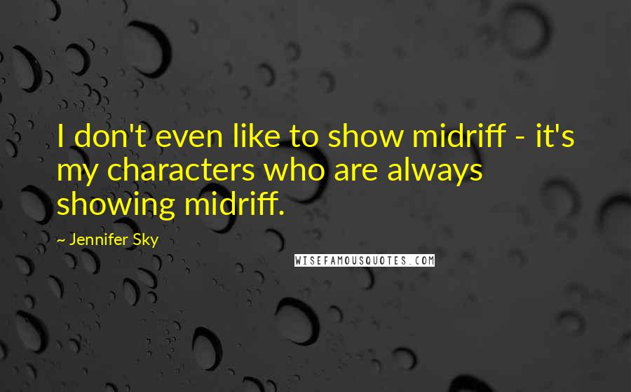 Jennifer Sky Quotes: I don't even like to show midriff - it's my characters who are always showing midriff.