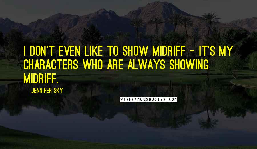 Jennifer Sky Quotes: I don't even like to show midriff - it's my characters who are always showing midriff.