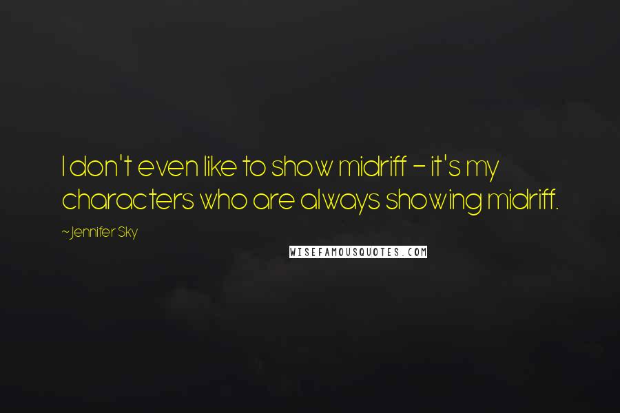 Jennifer Sky Quotes: I don't even like to show midriff - it's my characters who are always showing midriff.