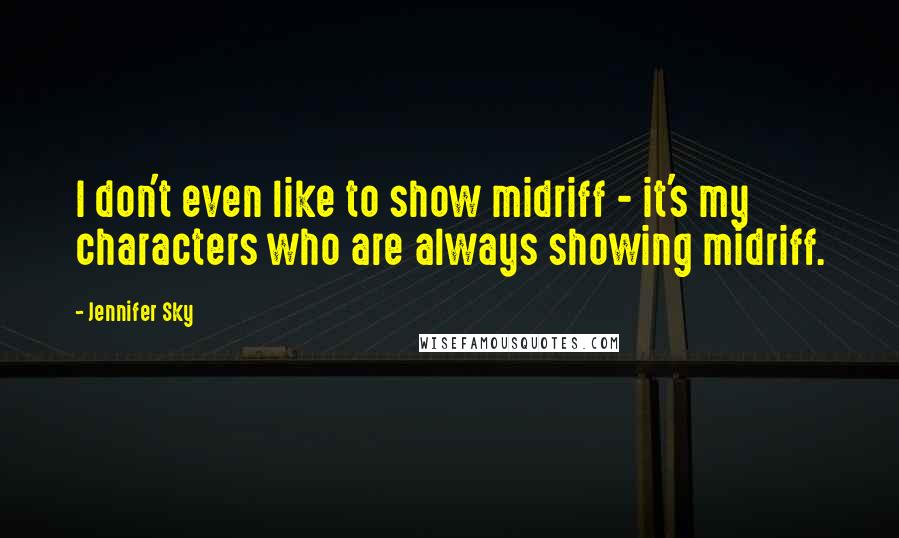 Jennifer Sky Quotes: I don't even like to show midriff - it's my characters who are always showing midriff.