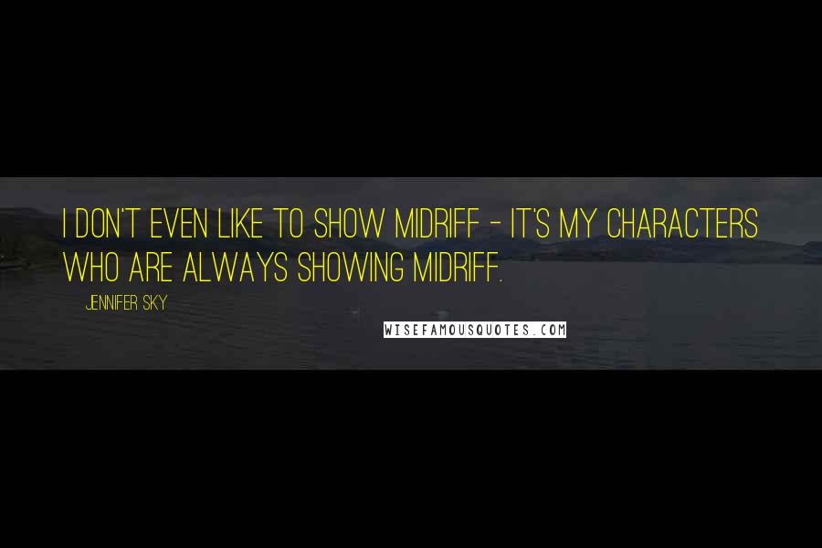 Jennifer Sky Quotes: I don't even like to show midriff - it's my characters who are always showing midriff.