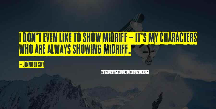Jennifer Sky Quotes: I don't even like to show midriff - it's my characters who are always showing midriff.