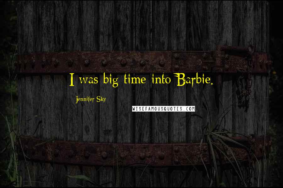 Jennifer Sky Quotes: I was big time into Barbie.