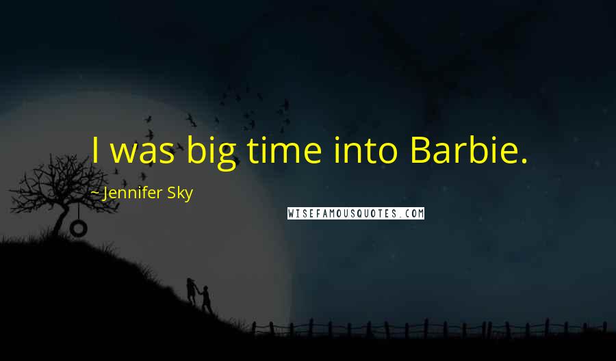 Jennifer Sky Quotes: I was big time into Barbie.