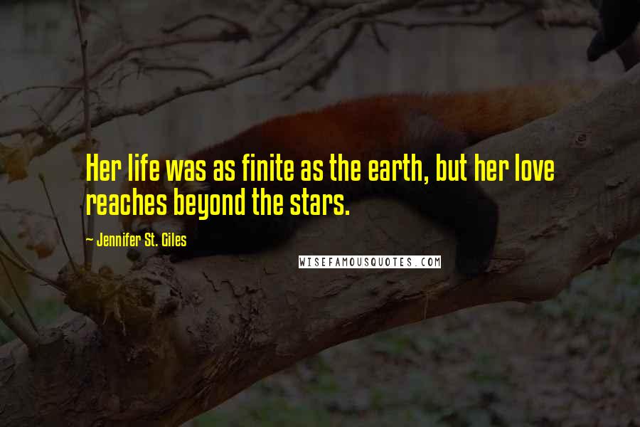 Jennifer St. Giles Quotes: Her life was as finite as the earth, but her love reaches beyond the stars.