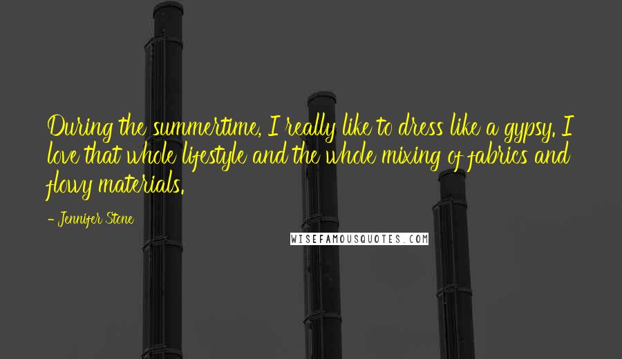 Jennifer Stone Quotes: During the summertime, I really like to dress like a gypsy. I love that whole lifestyle and the whole mixing of fabrics and flowy materials.