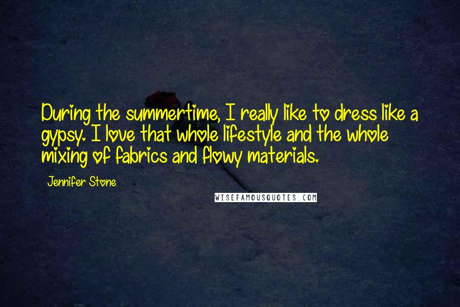 Jennifer Stone Quotes: During the summertime, I really like to dress like a gypsy. I love that whole lifestyle and the whole mixing of fabrics and flowy materials.