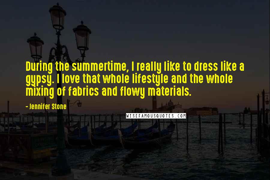 Jennifer Stone Quotes: During the summertime, I really like to dress like a gypsy. I love that whole lifestyle and the whole mixing of fabrics and flowy materials.