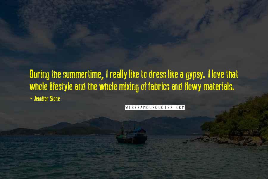 Jennifer Stone Quotes: During the summertime, I really like to dress like a gypsy. I love that whole lifestyle and the whole mixing of fabrics and flowy materials.